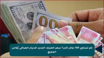 كم تساوي 100 دولار الآن؟ سعر الصرف الجديد للدينار العراقي يُفاجئ الجميع